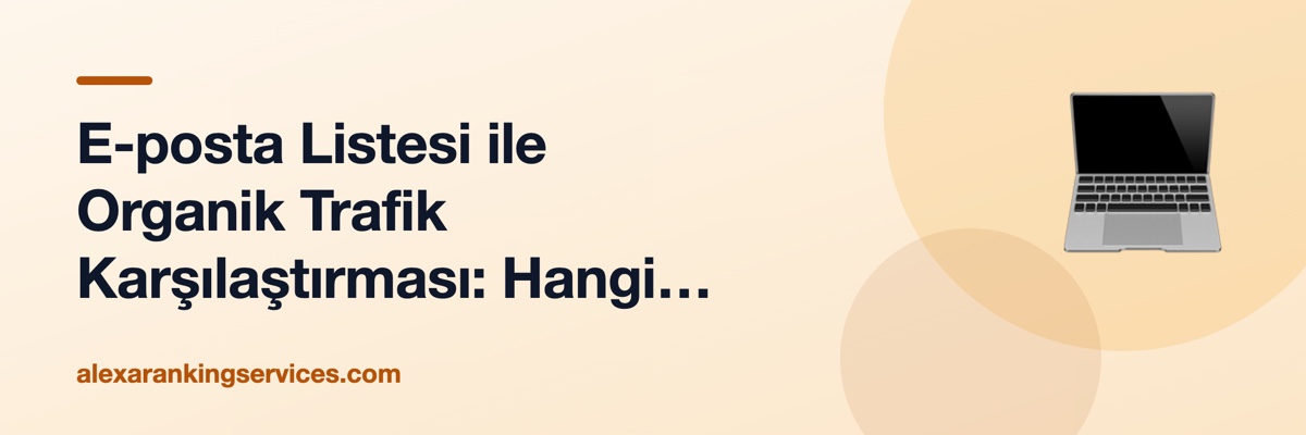 E-posta Listesi ile Organik Trafik Karşılaştırması: Hangi Kanal Daha Uzun Yaşar?