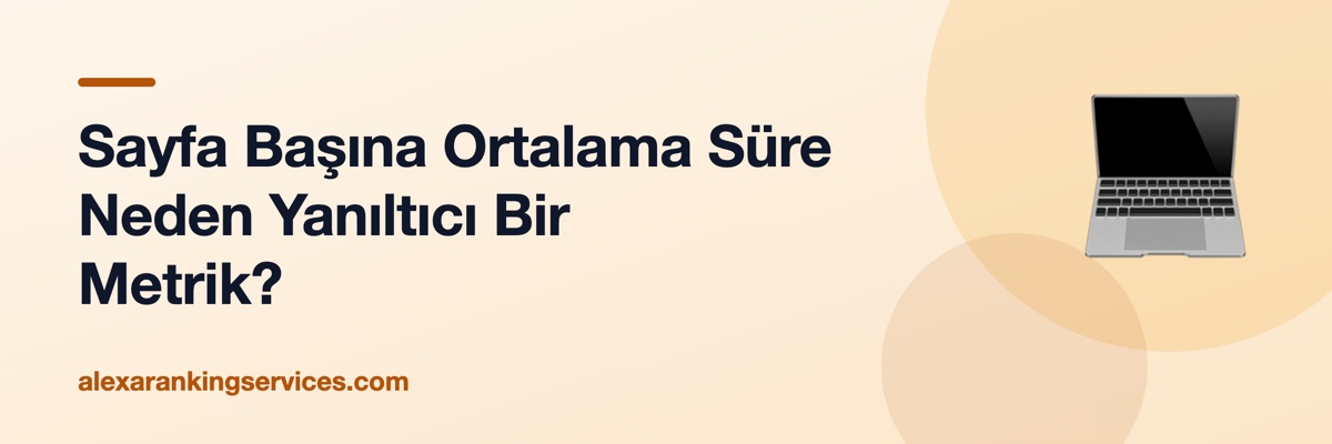 Sayfa Başına Ortalama Süre Neden Yanıltıcı Bir Metrik?